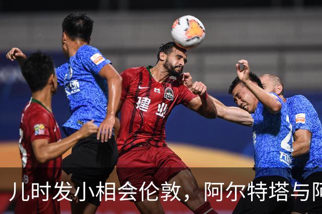 儿时发小相会伦敦，阿尔特塔与阿隆索迎来执教生涯首次交锋