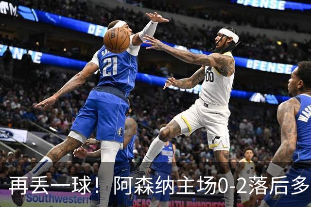 再丢一球！阿森纳主场0-2落后多特，18岁卡雷查斯世界波破门