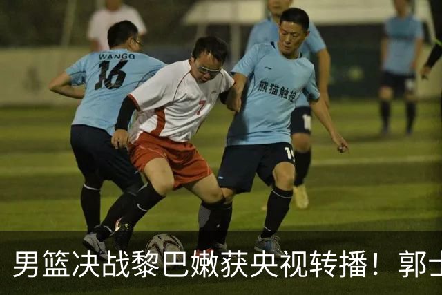 男篮决战黎巴嫩获央视转播！郭士强背水一战：中国队输球或无缘世界杯？