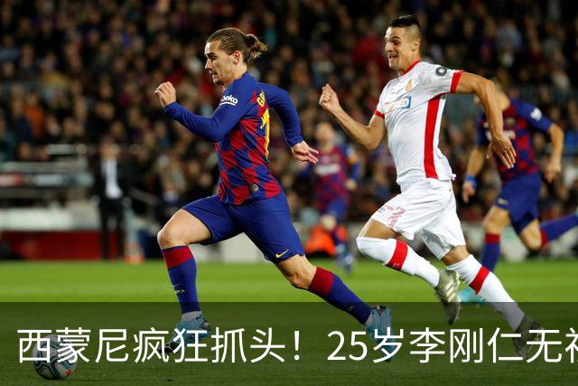 西蒙尼疯狂抓头！25岁李刚仁无视4人：轰20米世界波 斩获全场MVP